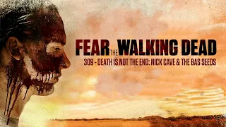 309 - Death Is Not The End: Nick Cave & The Bad Seeds (Fear The Walking Dead)