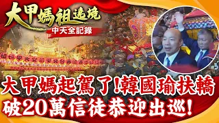 大甲媽起駕了!韓國瑜.顏清標"扶轎出廟門" 破20萬人"擠爆鎮瀾宮"恭送出巡!