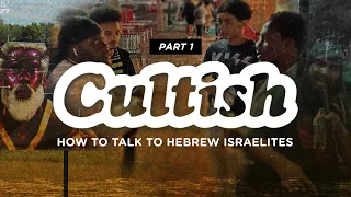 Cultish: How to Talk to Hebrew Israelites, Pt. 1