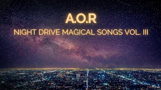 🎼AOR Night Drive Magical Songs ♬ Compilation Vol. III