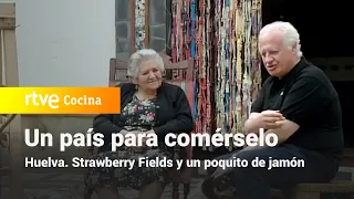 Un país para comérselo: Huelva, Strawberry Fields y un poquito de jamón | RTVE Cocina