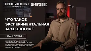 Иван Семьян: что такое экспериментальная археология?