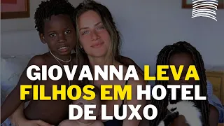 GIOVANNA EWBANK LEVA FILHOS EM HOTEL DE LUXO