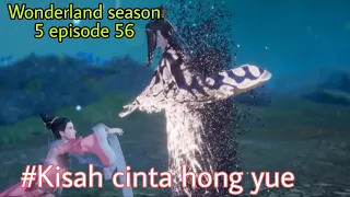 kisah cinta hong yue || wonderland season 5 episode 56 || cerita wan jie xian zong