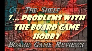 7... Problems with the Board Gaming Hobby