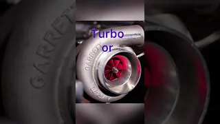 Turbo or Supper charger