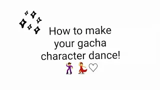 How to make your Gacha character do a silly dance ^v^ || Tutorial ||