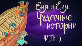 Сказка «Еня и Еля. Чудесные истории» | Часть 3 | Аудиосказка для детей 0+