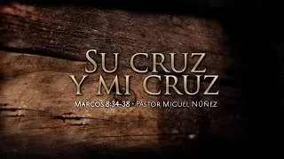 Su cruz y mi cruz — Pastor Miguel Núñez