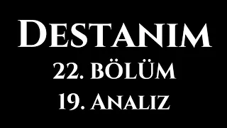 Destanım Dizisi 22. Bölüm 19. Analiz