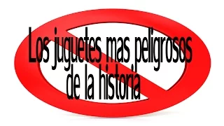 TOP 10 juguetes mas peligrosos de la historia