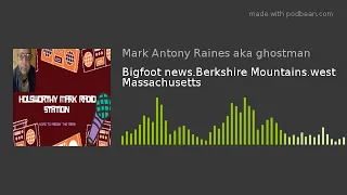 Bigfoot news.Berkshire Mountains.west Massachusetts