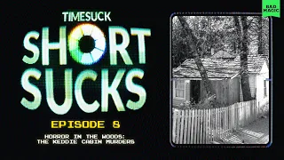 Short Suck #8 - Horror in the Woods: The Keddie Cabin Murders