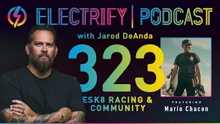Episode 323 w/ Mario Chacon: ESK8 Racing & Community