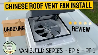 Chinese Roof Vent Fan Unboxing Install & Review - Van Build Series - Episode 6 - Part 1
