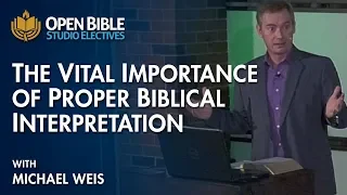 Studio Electives - The Vital Importance of Proper Biblical Interpretation with Michael Weis