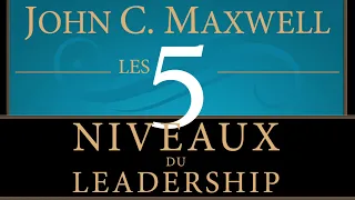 Les 5 niveaux du leadership. Atteignez votre plein potentiel. John Maxwell. Livre audio