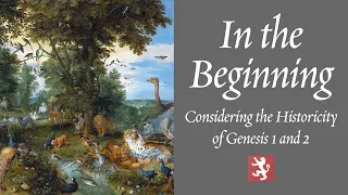 In the Beginning: Considering the Historicity of Genesis 1 and 2