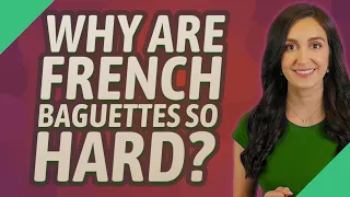 Why are French baguettes so hard?