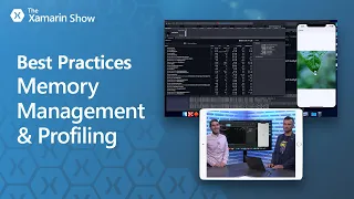 Best Practices - Memory Management & Profiling | The Xamarin Show