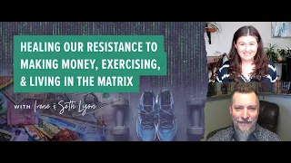 Healing our resistance to making money, exercising, & living in the matrix with Seth Lyon