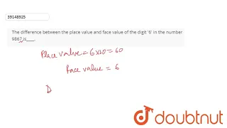 The difference between the place value and face value of the digit 6 in the number 9867 is____. ...