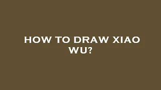 How to draw xiao wu?