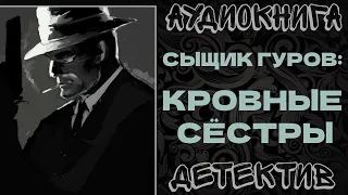 АУДИОКНИГА ДЕТЕКТИВ: СЫЩИК ГУРОВ: КРОВНЫЕ СЕСТРЫ