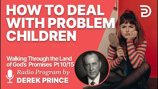 Walking Through the Land of God's Promises 10 of 15 - How to Deal with Problem Children