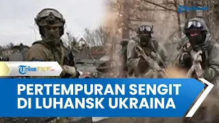 Video Pertempuran Sengit di Luhansk, Rusia dan Ukraina Kerahkan Kekuatan Besar