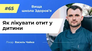 #65 Як лікувати отит у дитини. Спитайте у лікаря Чайки, Вища школа Здоров'я