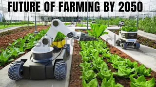 Future of Farming by 2050 | 8 Prediction of Farming | Modern and Smart Farming Technology