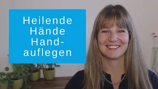 Was bedeuten heilende Hände und Handauflegen?