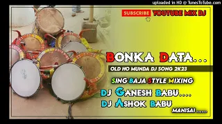 Bonka Data // Sing Baja Style Mixing // Old Ho Munda Song 2K23// dj अशोक बाबु Ckp