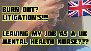 NURSING IN THE UK: QUITTING MY JOB AS A MENTAL HEALTH NURSE/ BURNOUT/LITIGATION/BACK 2 ADULT NURSING