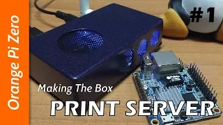 Orange Pi Zero Print Server - #1 - Making The Box