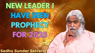 NEW LEADER I HAVE SEEN Prophecy for 2025 - Sadhu Sundar Selvaraj