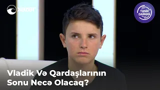 Vladik Və Qardaşlarının Sonu Necə Olacaq?