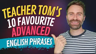 Teacher Tom's 10 Favourite Advanced English Phrases