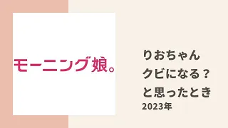 【モーニング娘。】りおちゃん、クビが頭によぎったときの話