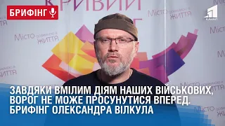 Завдяки вмілим діям наших військових, ворог не може просунутися вперед. Брифінг Олександра Вілкула