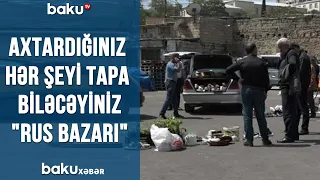 Axtardığınız hər şeyi tapa biləcəyiniz "Rus bazarı"