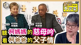 【震傳媒｜新聞不芹菜】EP127｜聽柯媽媽的慈母吟，看柯爸爸的父子情