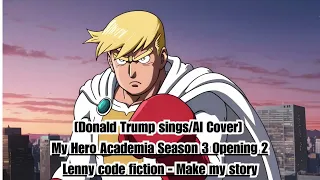 [Donald Trump sing/AI Cover] My Hero Academia Season 3 Opening 2  Lenny Code Fiction - Make My Story