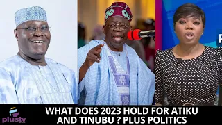 What Does 2023 Hold For Atiku And Tinubu ? | PLUS POLITICS