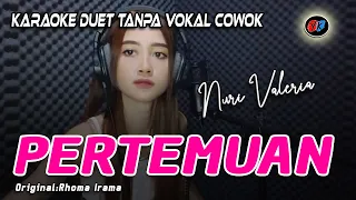 PERTEMUAN KARAOKE DUET TANPA VOKAL COWOK / PRIA - NURI VALERIA (ORI:RHOMA IRAMA)