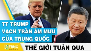 Tin thế giới nổi bật trong tuần | Mỹ - Trung: Ông Trump vạch trần âm mưu của Trung Quốc  | FBNC