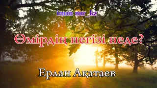 Өмірдің негізі неде. Ұстаз Ерлан Ақатаев