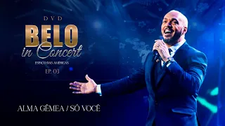 Belo - Alma Gêmea / Só Você (Ao Vivo) - DVD Belo In Concert - EP 03