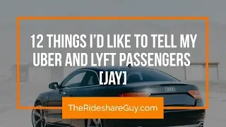 12 Things I’d Like to Tell My Uber and Lyft Passengers [Jay]